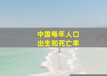 中国每年人口出生和死亡率