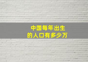 中国每年出生的人口有多少万