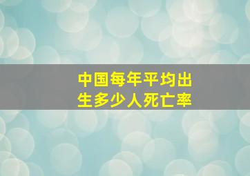 中国每年平均出生多少人死亡率