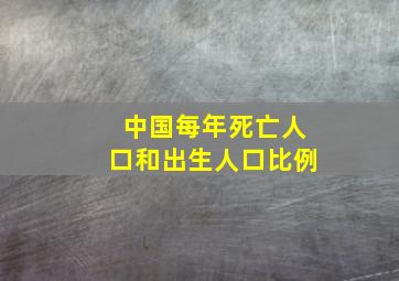 中国每年死亡人口和出生人口比例