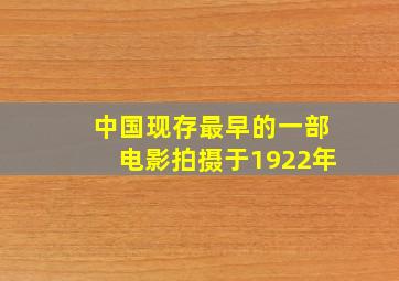 中国现存最早的一部电影拍摄于1922年