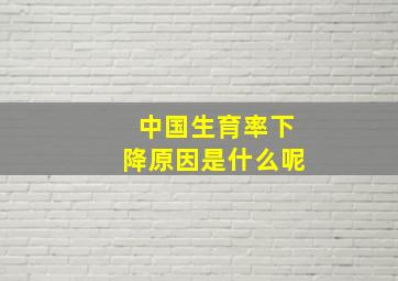 中国生育率下降原因是什么呢