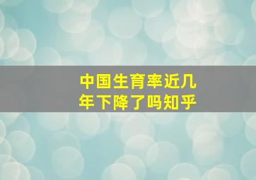 中国生育率近几年下降了吗知乎