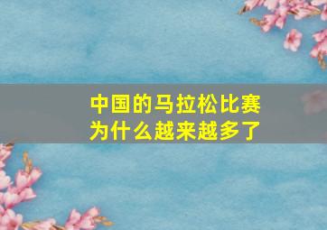 中国的马拉松比赛为什么越来越多了