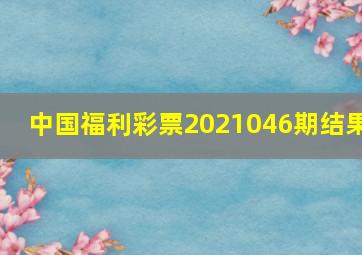 中国福利彩票2021046期结果