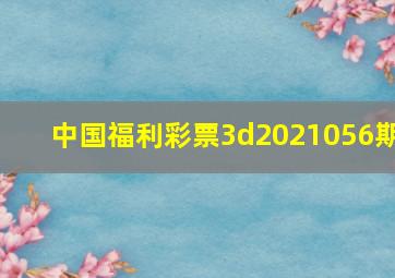 中国福利彩票3d2021056期