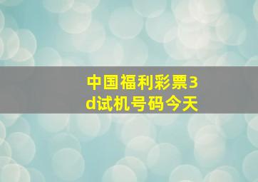 中国福利彩票3d试机号码今天