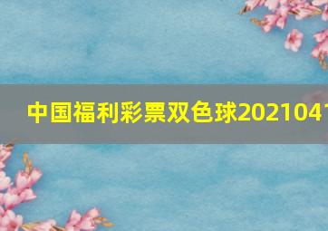 中国福利彩票双色球2021041