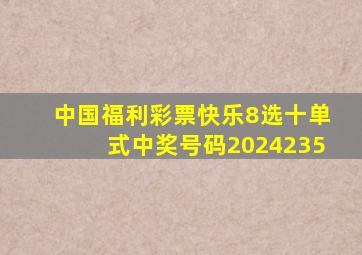 中国福利彩票快乐8选十单式中奖号码2024235