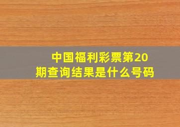 中国福利彩票第20期查询结果是什么号码