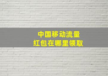 中国移动流量红包在哪里领取