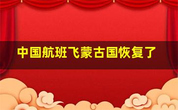 中国航班飞蒙古国恢复了