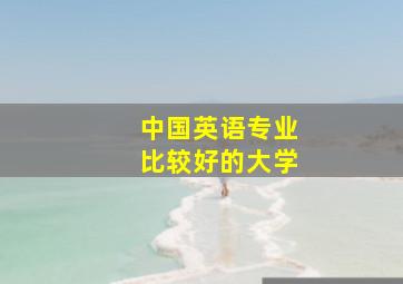 中国英语专业比较好的大学