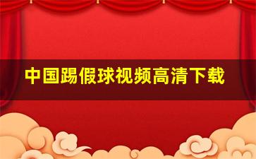 中国踢假球视频高清下载