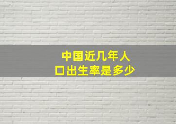 中国近几年人口出生率是多少