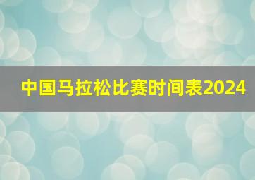 中国马拉松比赛时间表2024