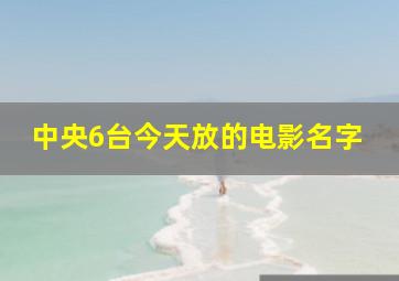 中央6台今天放的电影名字