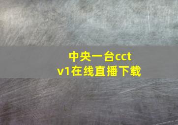 中央一台cctv1在线直播下载