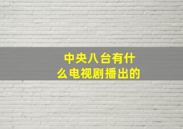 中央八台有什么电视剧播出的