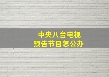 中央八台电视预告节目怎公办