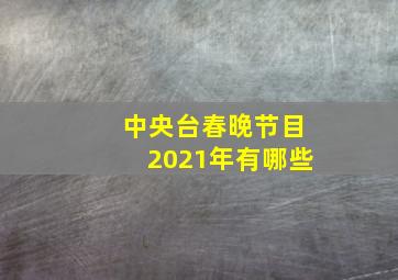 中央台春晚节目2021年有哪些