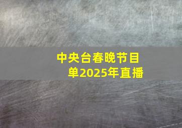 中央台春晚节目单2025年直播