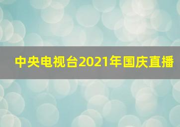 中央电视台2021年国庆直播