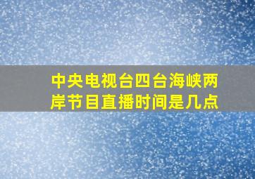 中央电视台四台海峡两岸节目直播时间是几点