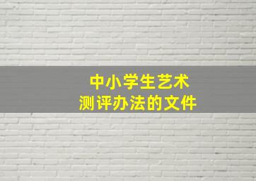 中小学生艺术测评办法的文件