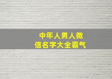 中年人男人微信名字大全霸气