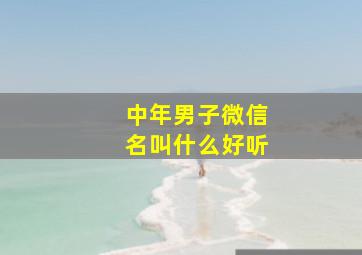 中年男子微信名叫什么好听