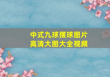 中式九球摆球图片高清大图大全视频