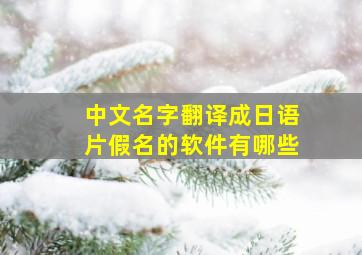 中文名字翻译成日语片假名的软件有哪些