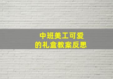 中班美工可爱的礼盒教案反思