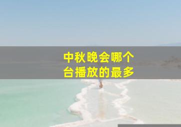 中秋晚会哪个台播放的最多