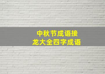 中秋节成语接龙大全四字成语