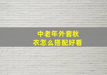 中老年外套秋衣怎么搭配好看