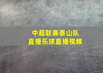 中超联赛泰山队直播乐球直播视频