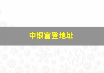 中银富登地址