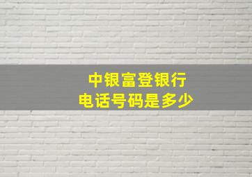 中银富登银行电话号码是多少