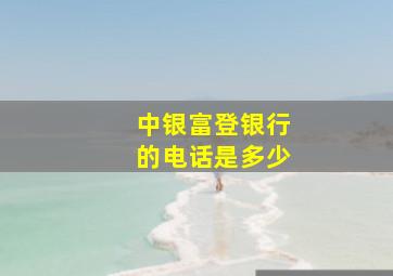 中银富登银行的电话是多少