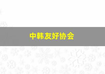 中韩友好协会