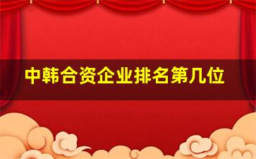 中韩合资企业排名第几位