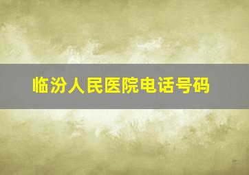 临汾人民医院电话号码