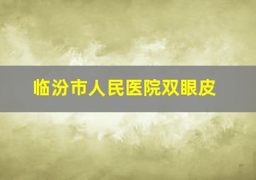 临汾市人民医院双眼皮