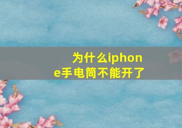 为什么iphone手电筒不能开了