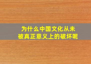 为什么中国文化从未被真正意义上的破坏呢