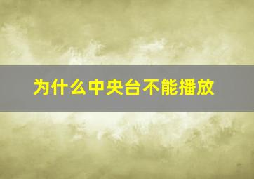 为什么中央台不能播放