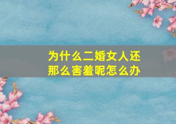 为什么二婚女人还那么害羞呢怎么办