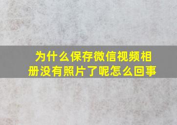 为什么保存微信视频相册没有照片了呢怎么回事